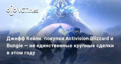 Джефф Кейли - Джефф Кейли: покупки Activision Blizzard и Bungie — не единственные крупные сделки в этом году - vgtimes.ru