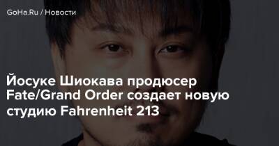 Йосуке Шиокава продюсер Fate/Grand Order создает новую студию Fahrenheit 213 - goha.ru