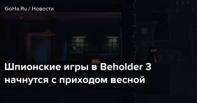 Фрэнк Шварц - Шпионские игры в Beholder 3 начнутся с приходом весной - goha.ru - Украина
