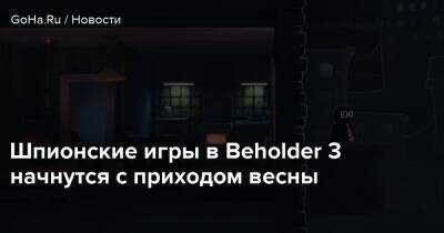 Фрэнк Шварц - Шпионские игры в Beholder 3 начнутся с приходом весны - goha.ru - Украина