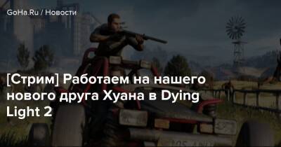 [Стрим] Работаем на нашего нового друга Хуана в Dying Light 2 - goha.ru