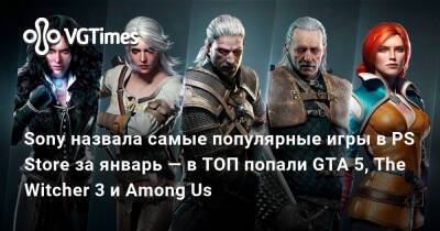 Sony назвала самые популярные игры в PS Store за январь — в ТОП попали GTA 5, The Witcher 3 и Among Us - vgtimes.ru - Сша - Россия