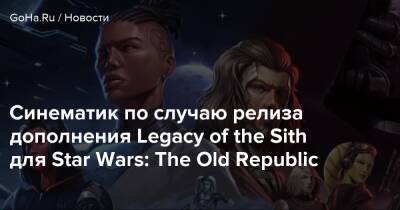 Синематик по случаю релиза дополнения Legacy of the Sith для Star Wars: The Old Republic - goha.ru