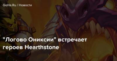 “Логово Ониксии” встречает героев Hearthstone - goha.ru