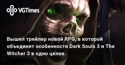 Вышел трейлер новой RPG, в которой объединят особенности Dark Souls 3 и The Witcher 3 в одно целое - vgtimes.ru