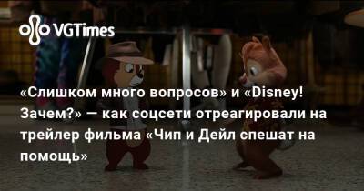 «Слишком много вопросов» и «Disney! Зачем?» — как соцсети отреагировали на трейлер фильма «Чип и Дейл спешат на помощь» - vgtimes.ru