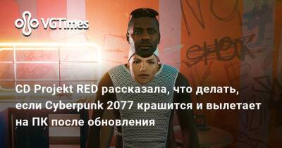 CD Projekt RED рассказала, что делать, если Cyberpunk 2077 крашится и вылетает на ПК после обновления - vgtimes.ru