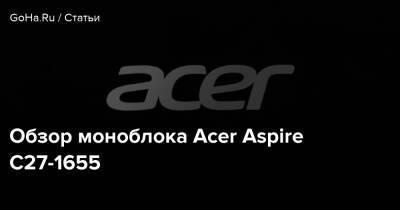 Обзор моноблока Acer Aspire C27-1655 - goha.ru