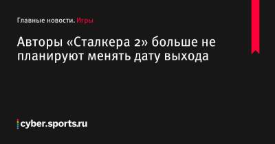 Авторы «Сталкера 2» больше не планируют менять дату выхода - cyber.sports.ru