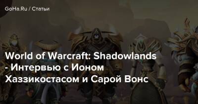 Ион Хаззикостас - Сара Вонс - World of Warcraft: Shadowlands - Интервью с Ионом Хаззикостасом и Сарой Вонс - goha.ru