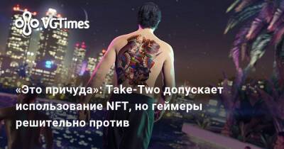 «Это причуда»: Take-Two допускает использование NFT, но геймеры решительно против - vgtimes.ru - Россия