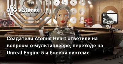 Создатели Atomic Heart ответили на вопросы о мультиплеере, переходе на Unreal Engine 5 и боевой системе - vgtimes.ru