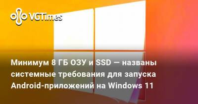 Минимум 8 ГБ ОЗУ и SSD — названы системные требования для запуска Android-приложений на Windows 11 - vgtimes.ru