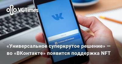 «Универсальное суперкрутое решение» — во «ВКонтакте» появится поддержка NFT - vgtimes.ru - Россия