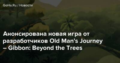 Анонсирована новая игра от разработчиков Old Man's Journey – Gibbon: Beyond the Trees - goha.ru