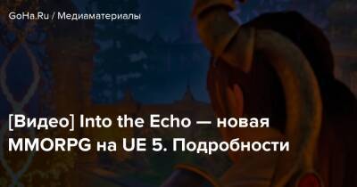 [Видео] Into the Echo — новая MMORPG на UE 5. Подробности - goha.ru