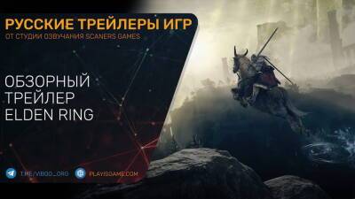 Обзорный трейлер Elden Ring (Overview Trailer) - На русском в озвучке Scaners Games - playisgame.com