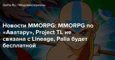 Новости MMORPG: MMORPG по «Аватару», Project TL не связана с Lineage, Palia будет бесплатной - goha.ru