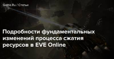 Подробности фундаментальных изменений процесса сжатия ресурсов в EVE Online - goha.ru
