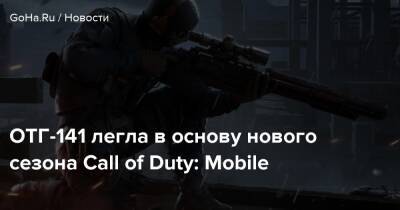 ОТГ-141 легла в основу нового сезона Call of Duty: Mobile - goha.ru