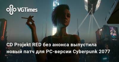 CD Projekt RED без анонса выпустила новый патч для PC-версии Cyberpunk 2077 - vgtimes.ru - Россия