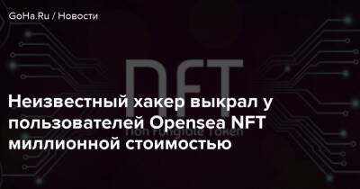 Неизвестный хакер выкрал у пользователей Opensea NFT миллионной стоимостью - goha.ru