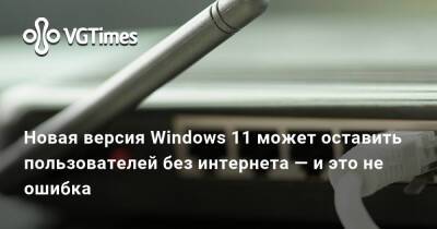 Новая версия Windows 11 может оставить пользователей без интернета — и это не ошибка - vgtimes.ru