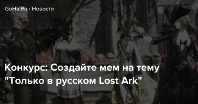 Конкурс: Создайте мем на тему “Только в русском Lost Ark” - goha.ru
