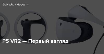 PS VR2 — Первый взгляд - goha.ru