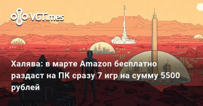 Халява: в марте Amazon бесплатно раздаст на ПК сразу 7 игр на сумму 5500 рублей - vgtimes.ru - Россия