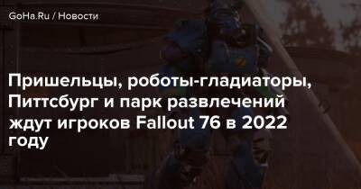 Пришельцы, роботы-гладиаторы, Питтсбург и парк развлечений ждут игроков Fallout 76 в 2022 году - goha.ru