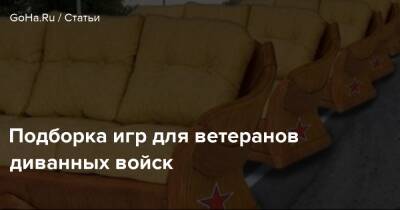 Подборка игр для ветеранов диванных войск - goha.ru
