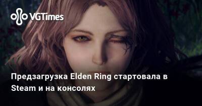 Предзагрузка Elden Ring стартовала в Steam и на консолях - vgtimes.ru - Baltimore