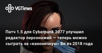 Патч 1.5 для Cyberpunk 2077 улучшил редактор персонажей — теперь можно сыграть за «каноничную» Ви из 2018 года - vgtimes.ru - Панама - Найт-Сити
