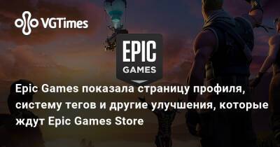 Epic Games показала страницу профиля, систему тегов и другие улучшения, которые ждут Epic Games Store - vgtimes.ru