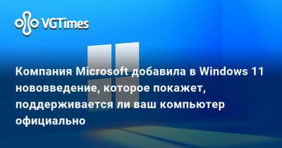 Компания Microsoft добавила в Windows 11 нововведение, которое покажет, поддерживается ли ваш компьютер официально - vgtimes.ru
