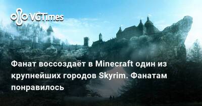 Фанат воссоздаёт в Minecraft один из крупнейших городов Skyrim. Фанатам понравилось - vgtimes.ru - Skyrim - Солитьюд