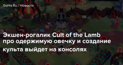 Экшен-рогалик Cult of the Lamb про одержимую овечку и создание культа выйдет на консолях - goha.ru