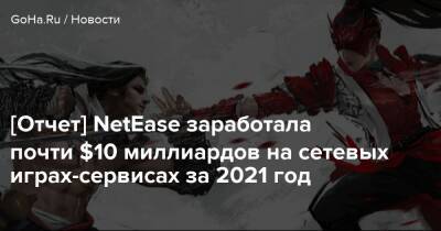 [Отчет] NetEase заработала почти $10 миллиардов на сетевых играх-сервисах за 2021 год - goha.ru