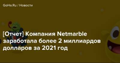 [Отчет] Компания Netmarble заработала более 2 миллиардов долларов за 2021 год - goha.ru