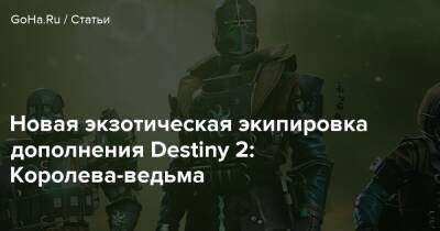 Новая экзотическая экипировка дополнения Destiny 2: Королева-ведьма - goha.ru