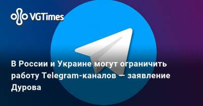 Павел Дуров - В России и Украине могут ограничить работу Telegram-каналов — заявление Дурова - vgtimes.ru - Россия - Украина