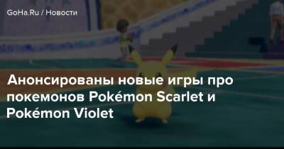 Анонсированы новые игры про покемонов Pokémon Scarlet и Pokémon Violet - goha.ru