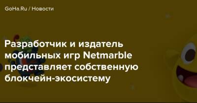 Разработчик и издатель мобильных игр Netmarble представляет собственную блокчейн-экосистему - goha.ru