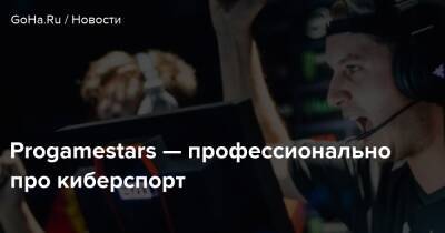 Progamestars — профессионально про киберспорт - goha.ru - Россия