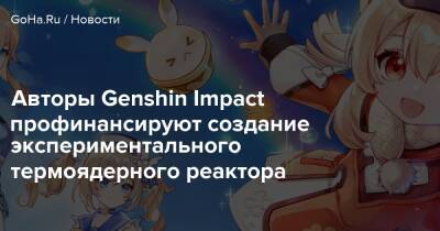 Авторы Genshin Impact профинансируют создание экспериментального термоядерного реактора - goha.ru - Китай