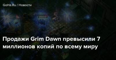 Продажи Grim Dawn превысили 7 миллионов копий по всему миру - goha.ru