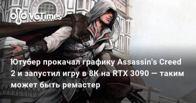 Ирина Мейер - Ютубер прокачал графику Assassin's Creed 2 и запустил игру в 8К на RTX 3090 — таким может быть ремастер - vgtimes.ru - Россия