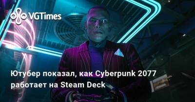 Ютубер показал, как Cyberpunk 2077 работает на Steam Deck - vgtimes.ru