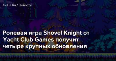Ролевая игра Shovel Knight от Yacht Club Games получит четыре крупных обновления - goha.ru